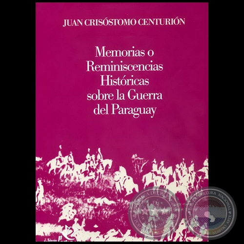 MEMORIAS O REMINISCENCIAS HISTRICAS SOBRE LA GUERRA DEL PARAGUAY - Autor: JUAN CRISSTOMO CENTURIN - Ao 2010